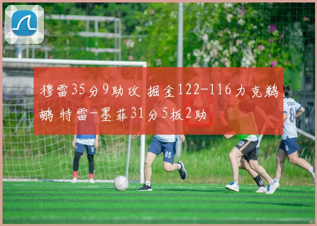 穆雷35分9助攻 掘金122-116力克鹈鹕 特雷-墨菲31分5板2助