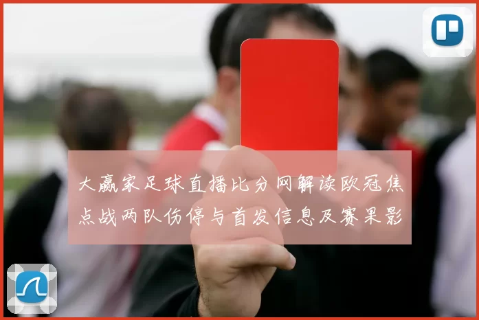 大赢家足球直播比分网解读欧冠焦点战两队伤停与首发信息及赛果影响