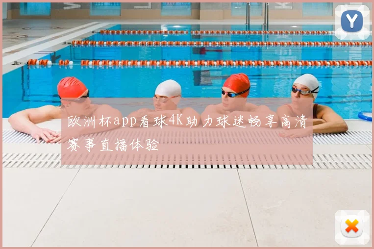 欧洲杯app看球4K助力球迷畅享高清赛事直播体验