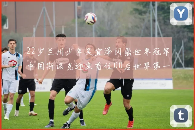 22岁兰州少年吴宜泽问鼎世界冠军中国斯诺克迎来首位00后世界第一