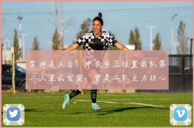 艾迪走人后!申花中卫位置离队第二人正式官宣,曾是二队主力核心