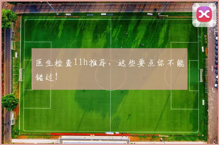 医生检查11h推荐，这些要点你不能错过！