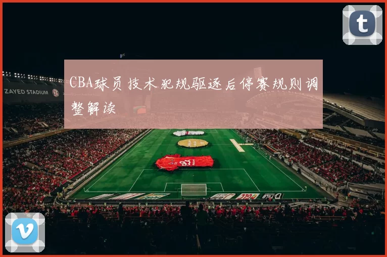CBA球员技术犯规驱逐后停赛规则调整解读